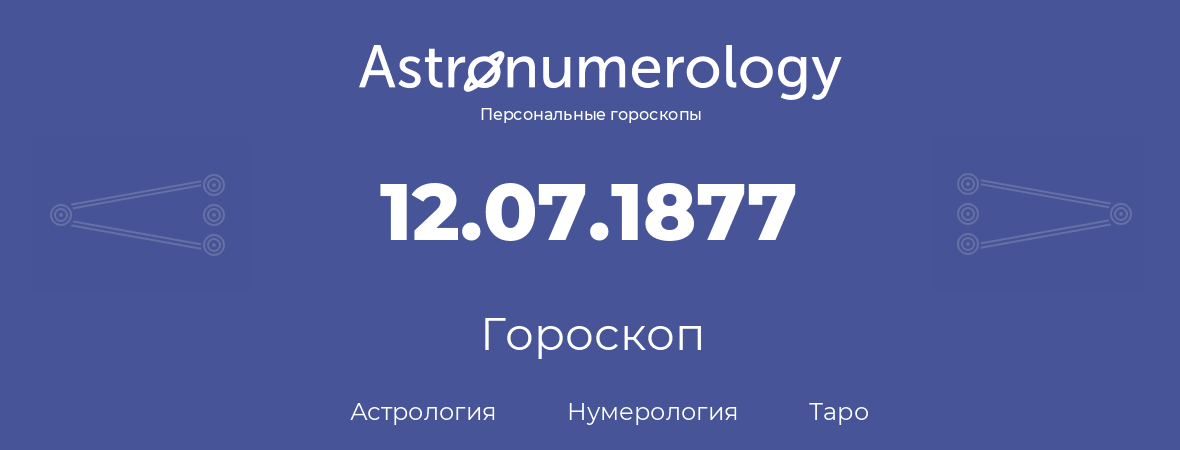 гороскоп астрологии, нумерологии и таро по дню рождения 12.07.1877 (12 июля 1877, года)