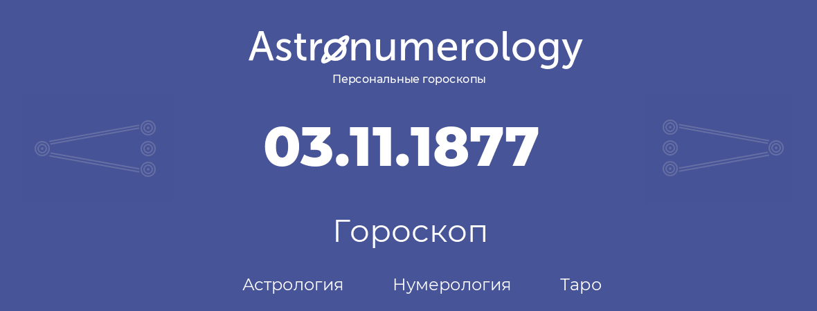 гороскоп астрологии, нумерологии и таро по дню рождения 03.11.1877 (03 ноября 1877, года)