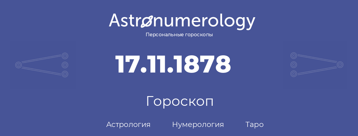 гороскоп астрологии, нумерологии и таро по дню рождения 17.11.1878 (17 ноября 1878, года)