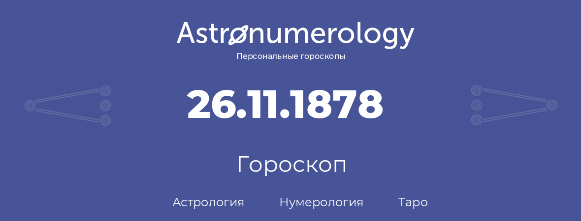 гороскоп астрологии, нумерологии и таро по дню рождения 26.11.1878 (26 ноября 1878, года)