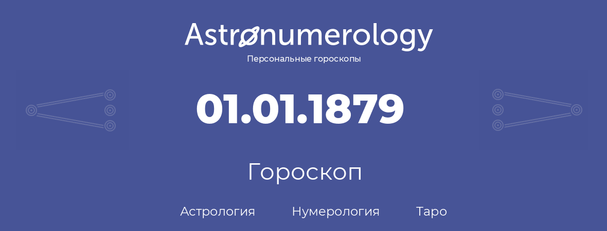 гороскоп астрологии, нумерологии и таро по дню рождения 01.01.1879 (1 января 1879, года)