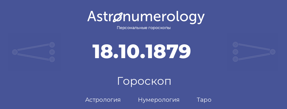 гороскоп астрологии, нумерологии и таро по дню рождения 18.10.1879 (18 октября 1879, года)