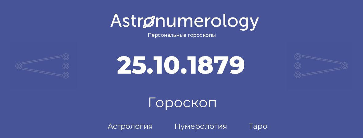 гороскоп астрологии, нумерологии и таро по дню рождения 25.10.1879 (25 октября 1879, года)