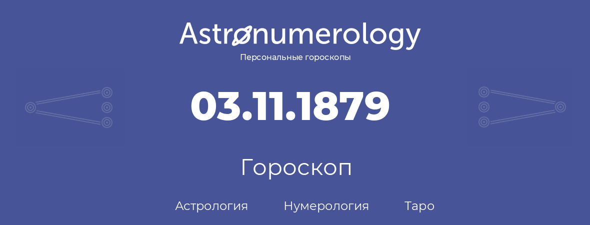 гороскоп астрологии, нумерологии и таро по дню рождения 03.11.1879 (03 ноября 1879, года)