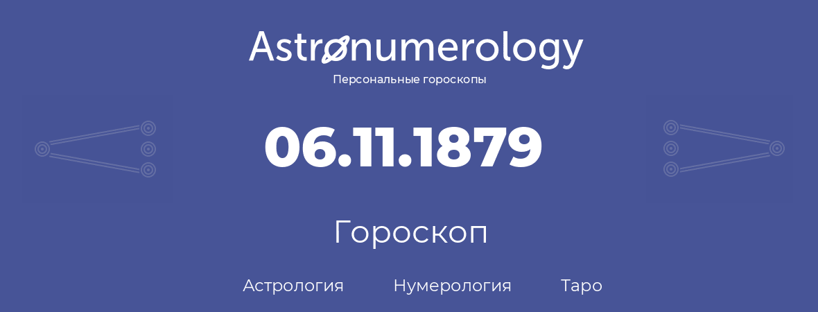 гороскоп астрологии, нумерологии и таро по дню рождения 06.11.1879 (6 ноября 1879, года)