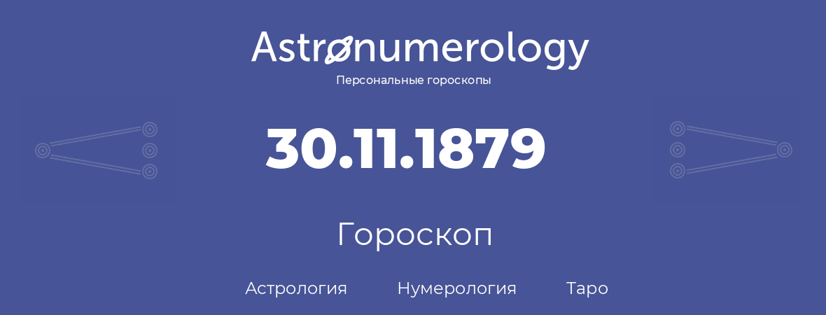 гороскоп астрологии, нумерологии и таро по дню рождения 30.11.1879 (30 ноября 1879, года)