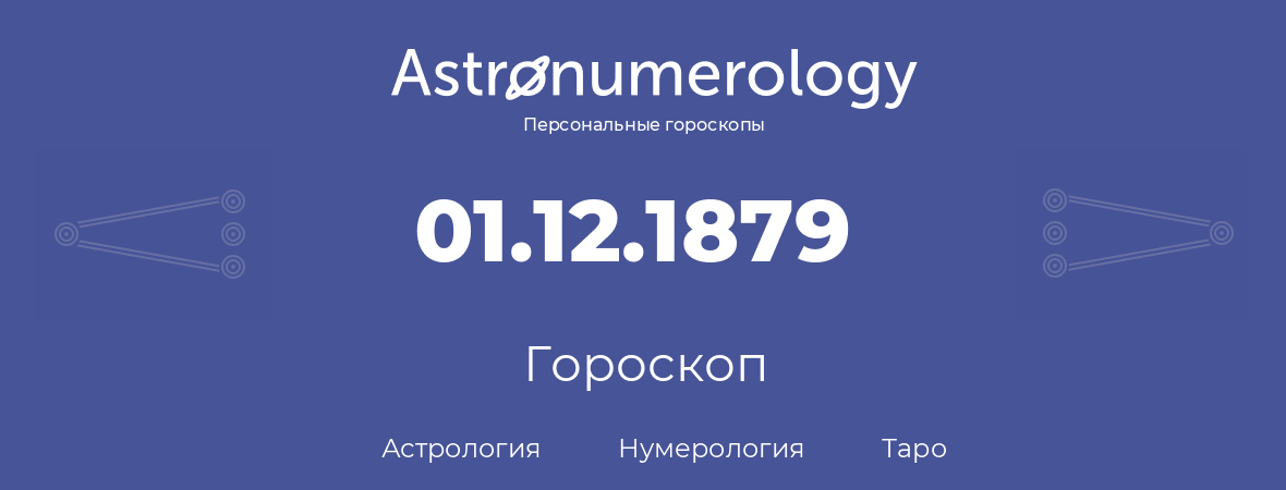 гороскоп астрологии, нумерологии и таро по дню рождения 01.12.1879 (1 декабря 1879, года)