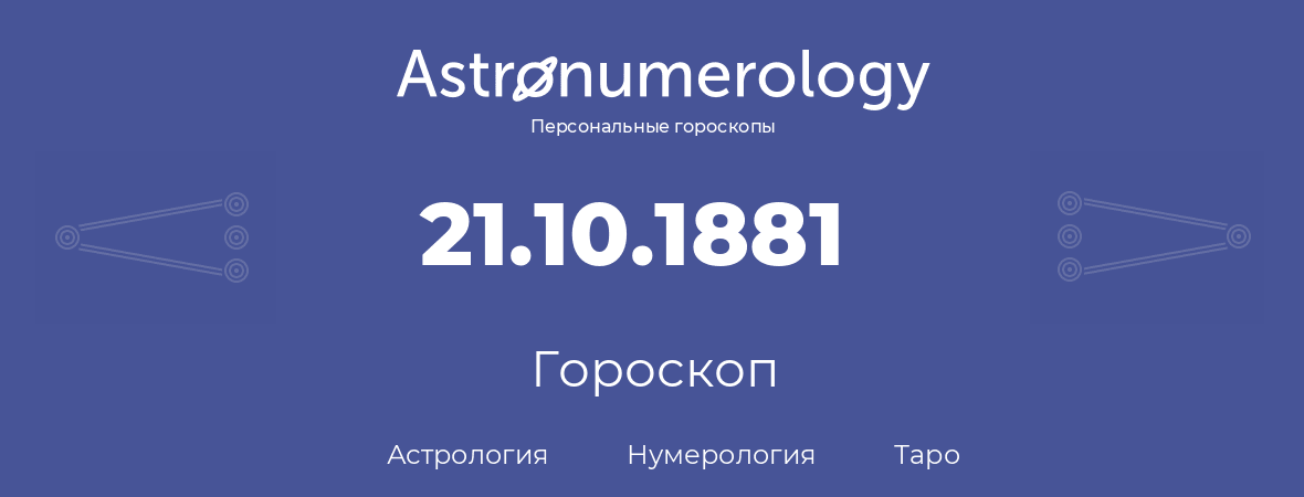 гороскоп астрологии, нумерологии и таро по дню рождения 21.10.1881 (21 октября 1881, года)