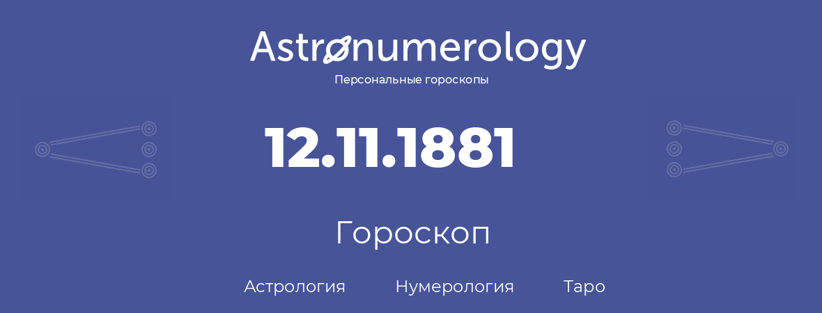 гороскоп астрологии, нумерологии и таро по дню рождения 12.11.1881 (12 ноября 1881, года)