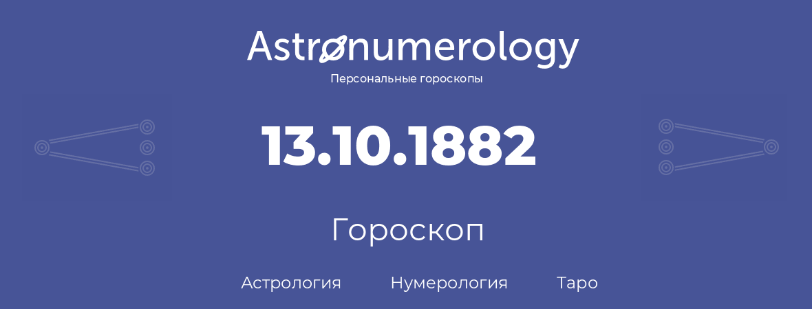 гороскоп астрологии, нумерологии и таро по дню рождения 13.10.1882 (13 октября 1882, года)