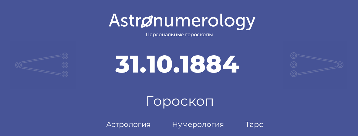 гороскоп астрологии, нумерологии и таро по дню рождения 31.10.1884 (31 октября 1884, года)