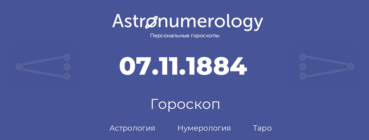 гороскоп астрологии, нумерологии и таро по дню рождения 07.11.1884 (07 ноября 1884, года)