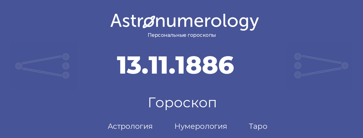 гороскоп астрологии, нумерологии и таро по дню рождения 13.11.1886 (13 ноября 1886, года)
