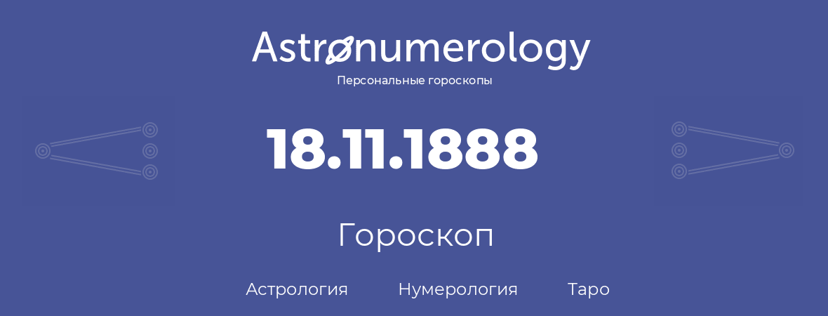гороскоп астрологии, нумерологии и таро по дню рождения 18.11.1888 (18 ноября 1888, года)