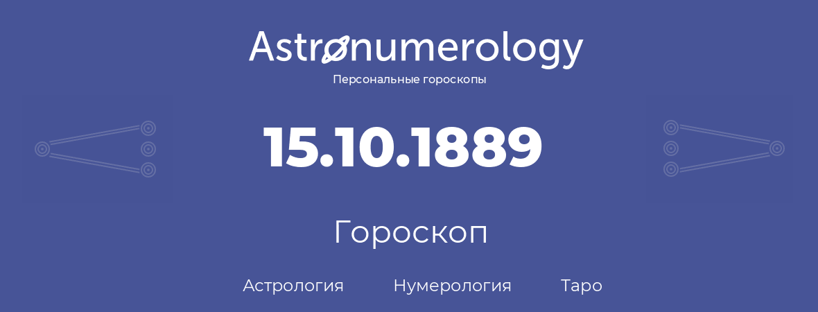 гороскоп астрологии, нумерологии и таро по дню рождения 15.10.1889 (15 октября 1889, года)