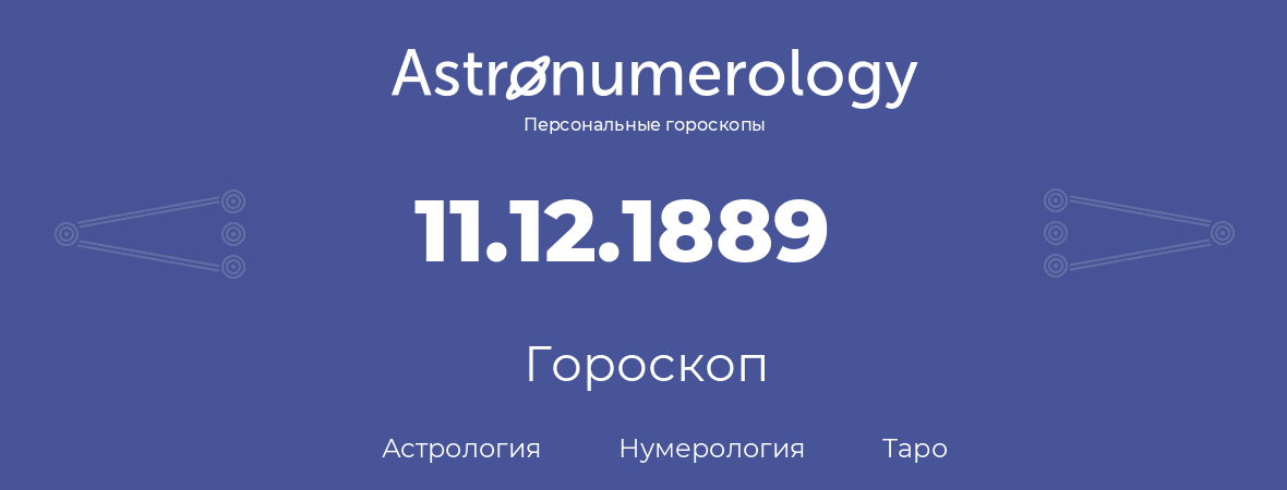 гороскоп астрологии, нумерологии и таро по дню рождения 11.12.1889 (11 декабря 1889, года)