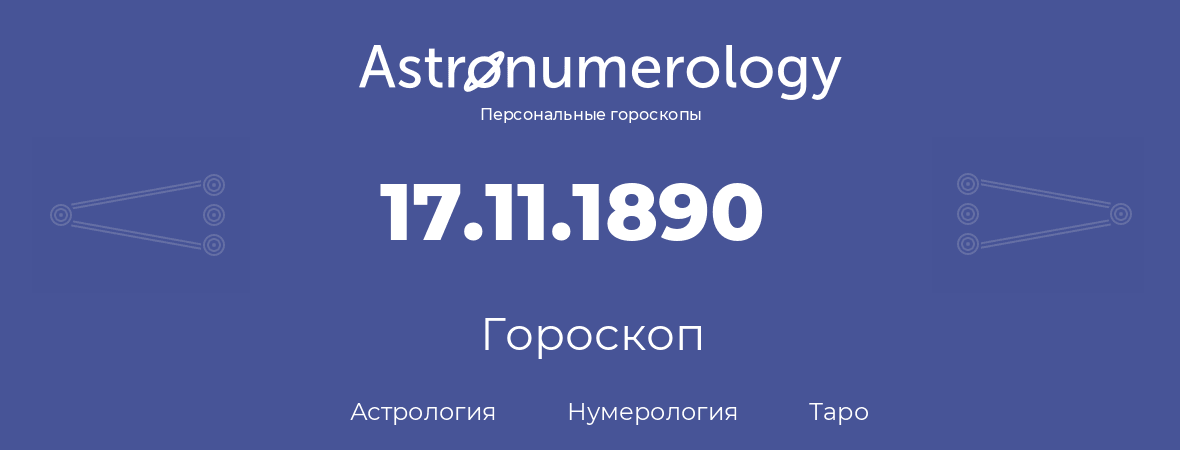 гороскоп астрологии, нумерологии и таро по дню рождения 17.11.1890 (17 ноября 1890, года)