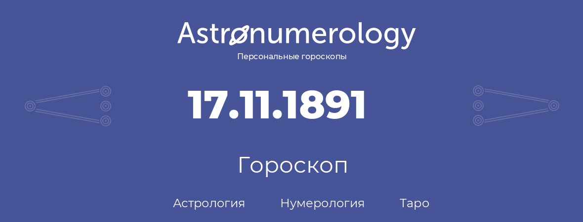 гороскоп астрологии, нумерологии и таро по дню рождения 17.11.1891 (17 ноября 1891, года)