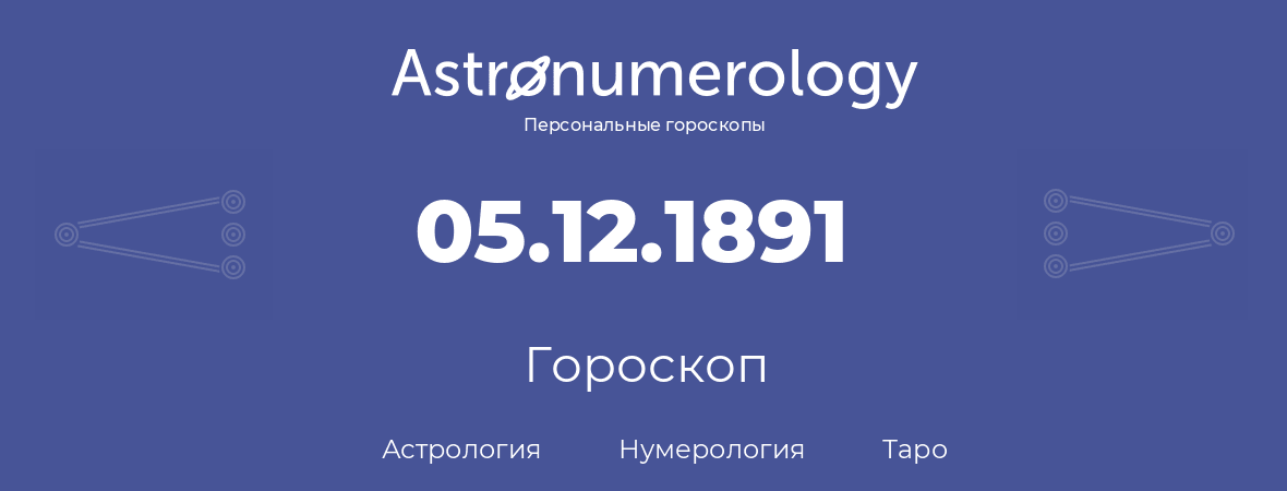 гороскоп астрологии, нумерологии и таро по дню рождения 05.12.1891 (5 декабря 1891, года)