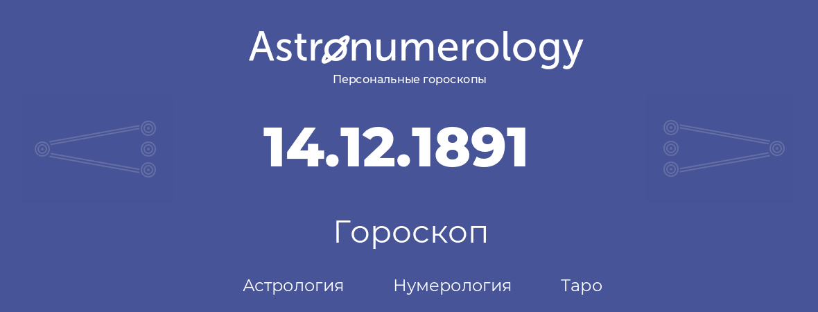 гороскоп астрологии, нумерологии и таро по дню рождения 14.12.1891 (14 декабря 1891, года)