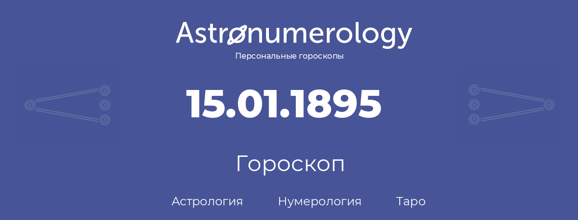 гороскоп астрологии, нумерологии и таро по дню рождения 15.01.1895 (15 января 1895, года)