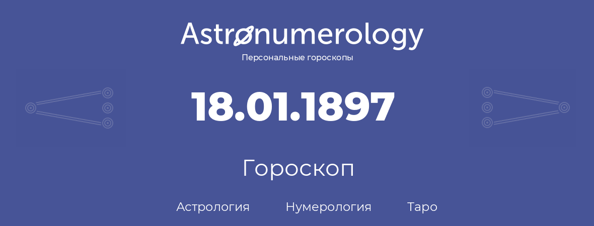 гороскоп астрологии, нумерологии и таро по дню рождения 18.01.1897 (18 января 1897, года)