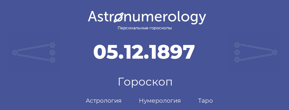 гороскоп астрологии, нумерологии и таро по дню рождения 05.12.1897 (5 декабря 1897, года)