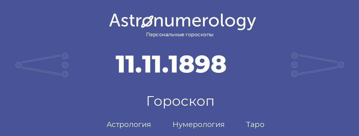гороскоп астрологии, нумерологии и таро по дню рождения 11.11.1898 (11 ноября 1898, года)
