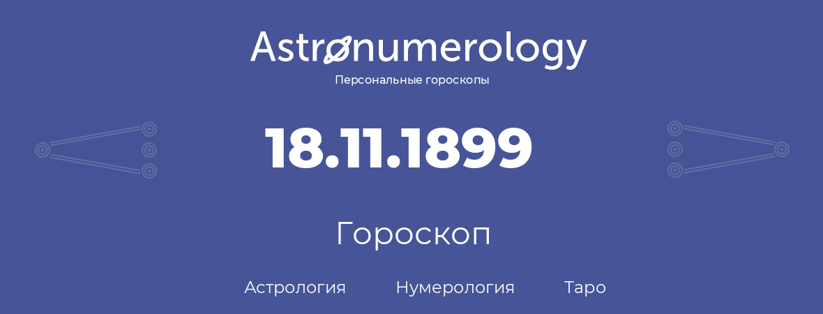 гороскоп астрологии, нумерологии и таро по дню рождения 18.11.1899 (18 ноября 1899, года)