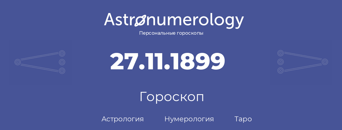 гороскоп астрологии, нумерологии и таро по дню рождения 27.11.1899 (27 ноября 1899, года)