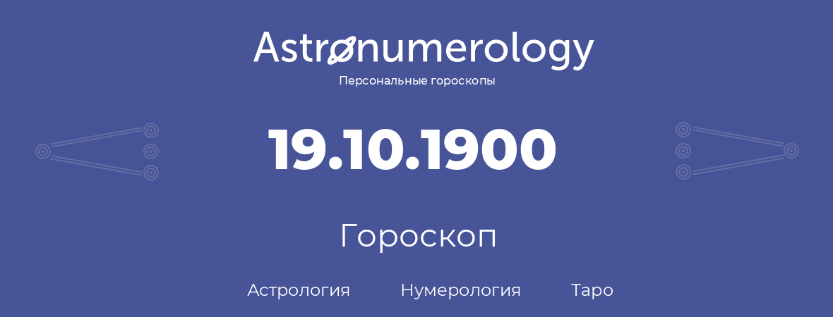 гороскоп астрологии, нумерологии и таро по дню рождения 19.10.1900 (19 октября 1900, года)