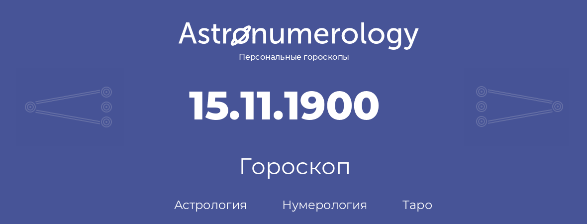 гороскоп астрологии, нумерологии и таро по дню рождения 15.11.1900 (15 ноября 1900, года)