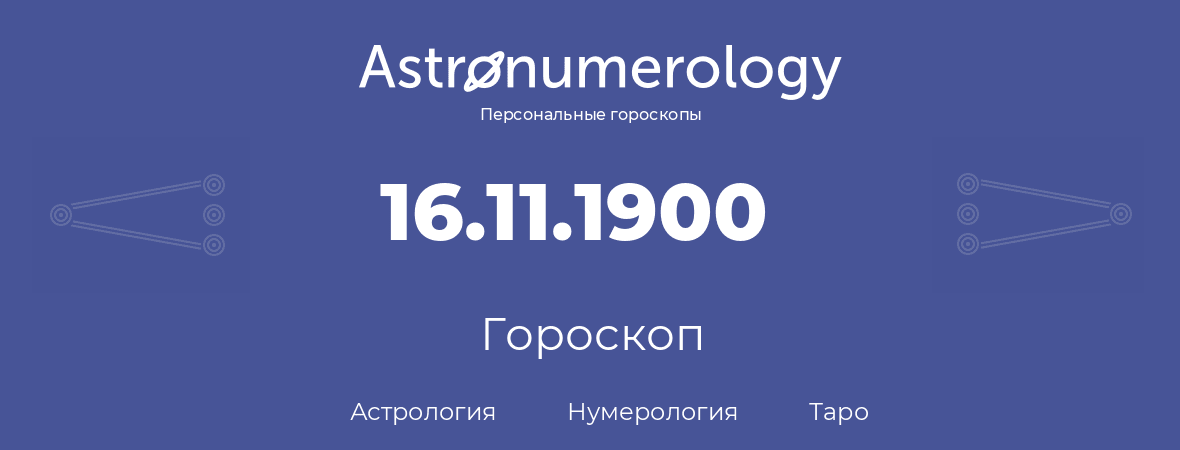гороскоп астрологии, нумерологии и таро по дню рождения 16.11.1900 (16 ноября 1900, года)