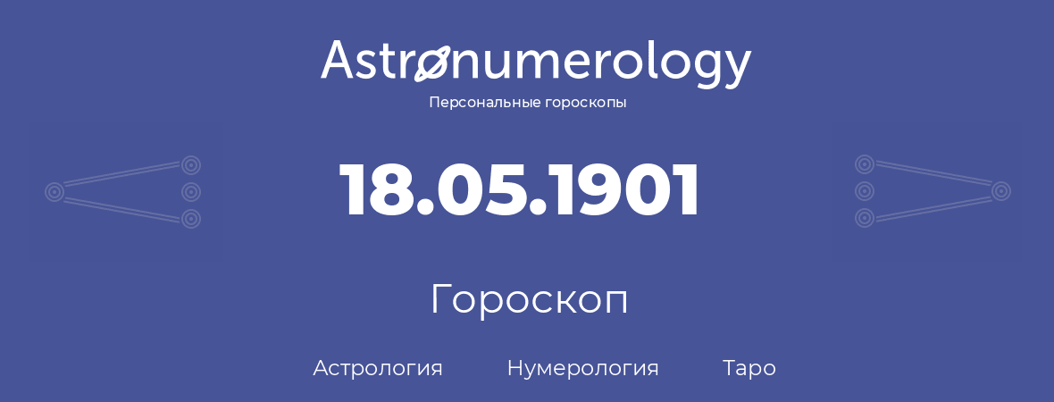 гороскоп астрологии, нумерологии и таро по дню рождения 18.05.1901 (18 мая 1901, года)