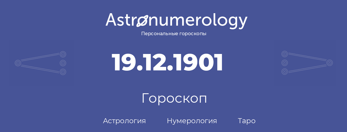 гороскоп астрологии, нумерологии и таро по дню рождения 19.12.1901 (19 декабря 1901, года)