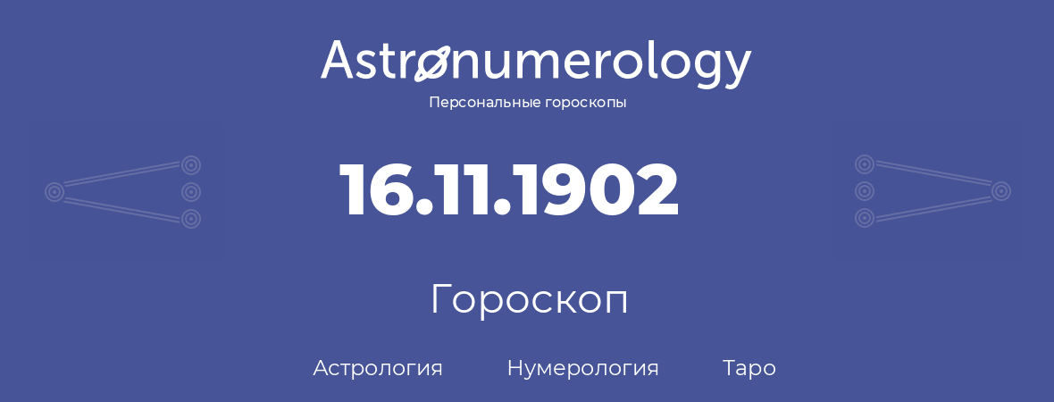 гороскоп астрологии, нумерологии и таро по дню рождения 16.11.1902 (16 ноября 1902, года)