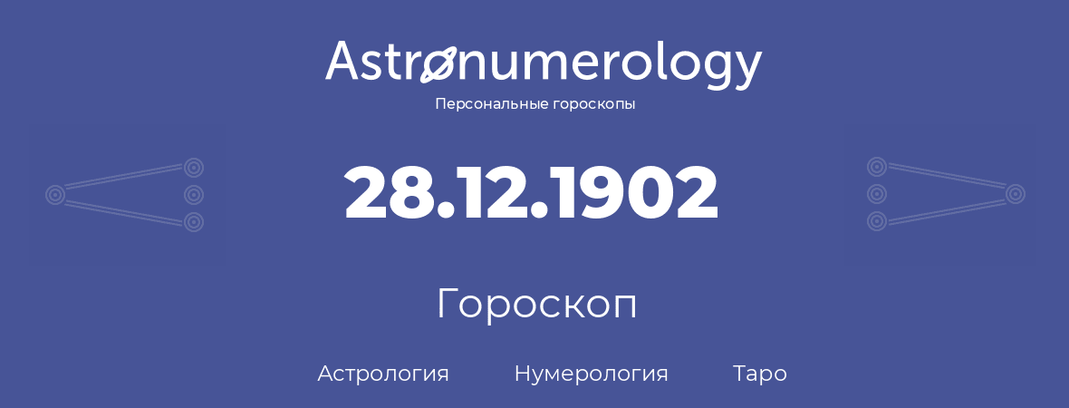 гороскоп астрологии, нумерологии и таро по дню рождения 28.12.1902 (28 декабря 1902, года)