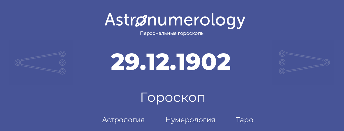 гороскоп астрологии, нумерологии и таро по дню рождения 29.12.1902 (29 декабря 1902, года)