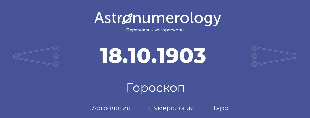 гороскоп астрологии, нумерологии и таро по дню рождения 18.10.1903 (18 октября 1903, года)