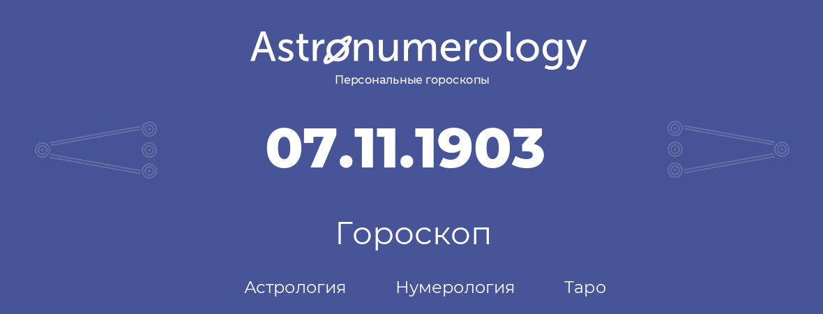 гороскоп астрологии, нумерологии и таро по дню рождения 07.11.1903 (7 ноября 1903, года)