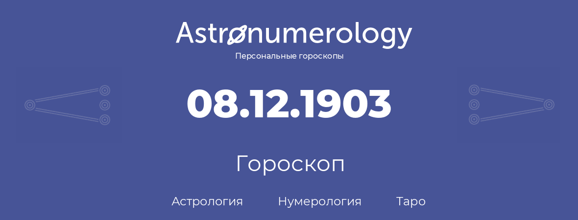 гороскоп астрологии, нумерологии и таро по дню рождения 08.12.1903 (08 декабря 1903, года)