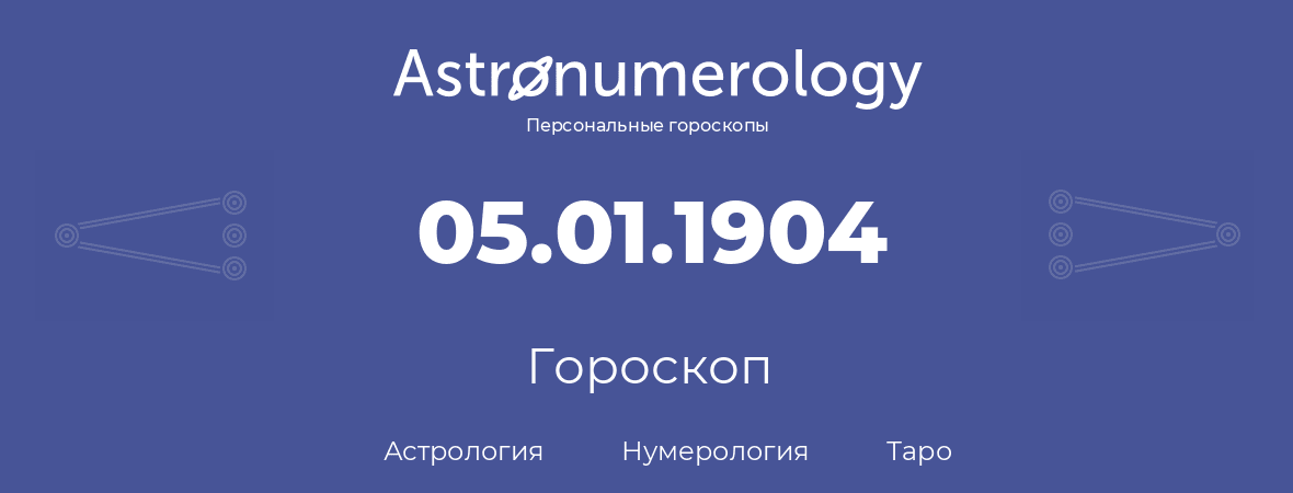 гороскоп астрологии, нумерологии и таро по дню рождения 05.01.1904 (5 января 1904, года)
