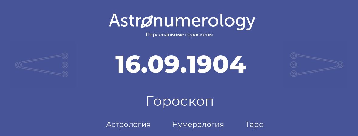 гороскоп астрологии, нумерологии и таро по дню рождения 16.09.1904 (16 сентября 1904, года)