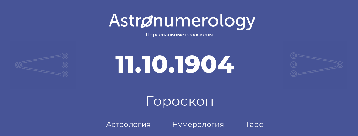 гороскоп астрологии, нумерологии и таро по дню рождения 11.10.1904 (11 октября 1904, года)