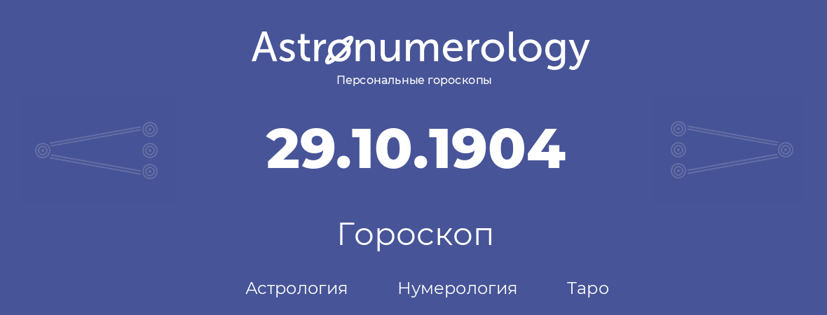 гороскоп астрологии, нумерологии и таро по дню рождения 29.10.1904 (29 октября 1904, года)