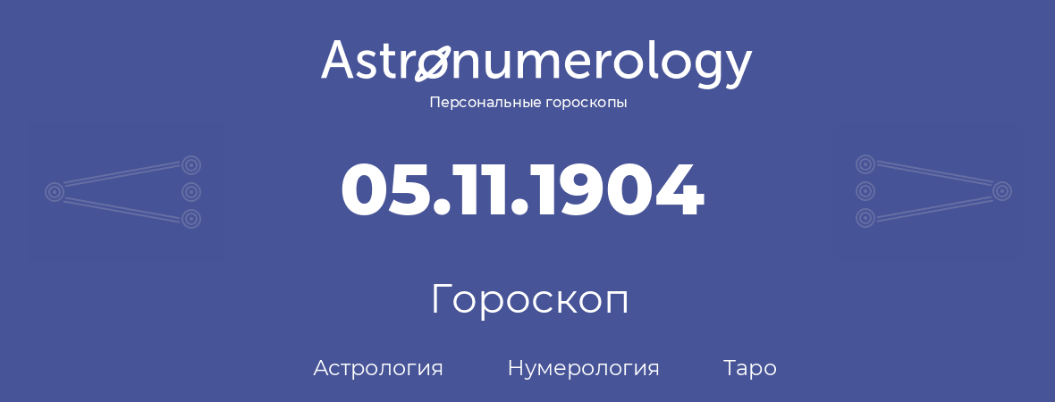 гороскоп астрологии, нумерологии и таро по дню рождения 05.11.1904 (5 ноября 1904, года)