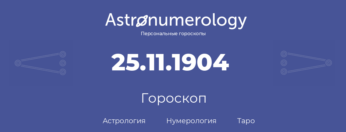 гороскоп астрологии, нумерологии и таро по дню рождения 25.11.1904 (25 ноября 1904, года)