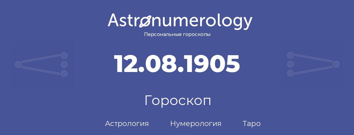 гороскоп астрологии, нумерологии и таро по дню рождения 12.08.1905 (12 августа 1905, года)