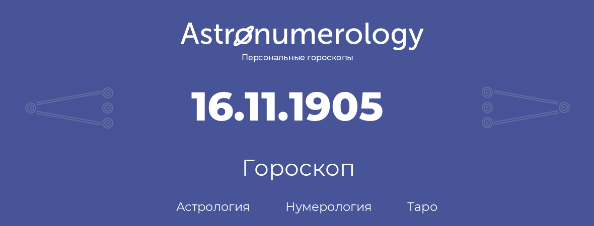 гороскоп астрологии, нумерологии и таро по дню рождения 16.11.1905 (16 ноября 1905, года)
