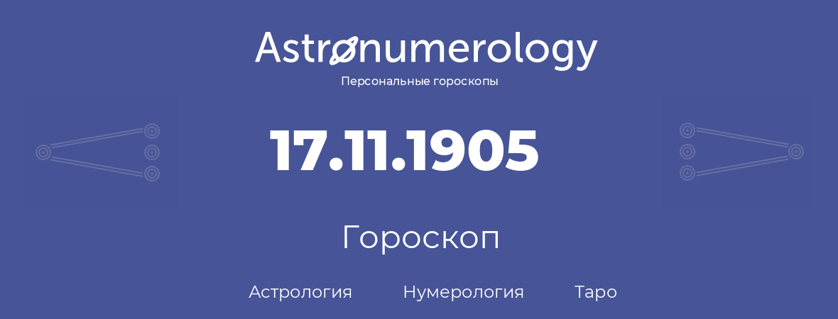 гороскоп астрологии, нумерологии и таро по дню рождения 17.11.1905 (17 ноября 1905, года)